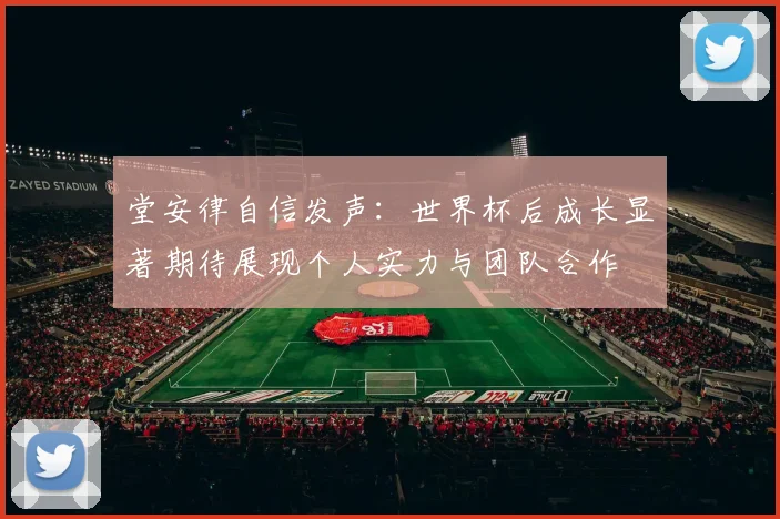 堂安律自信发声：世界杯后成长显著期待展现个人实力与团队合作